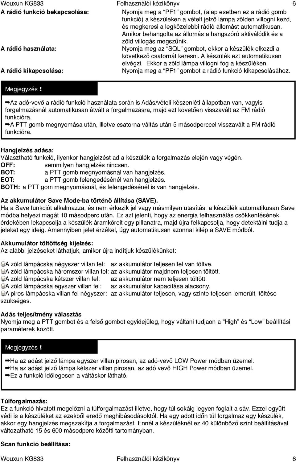 Amikor behangolta az állomás a hangszóró aktiválódik és a zöld villogás megszűnik. A rádió használata:! Nyomja meg az SQL gombot, ekkor a készülék elkezdi a következő csatornát keresni.