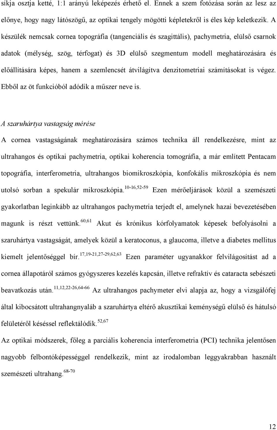 hanem a szemlencsét átvilágítva denzitometriai számításokat is végez. Ebből az öt funkcióból adódik a műszer neve is.