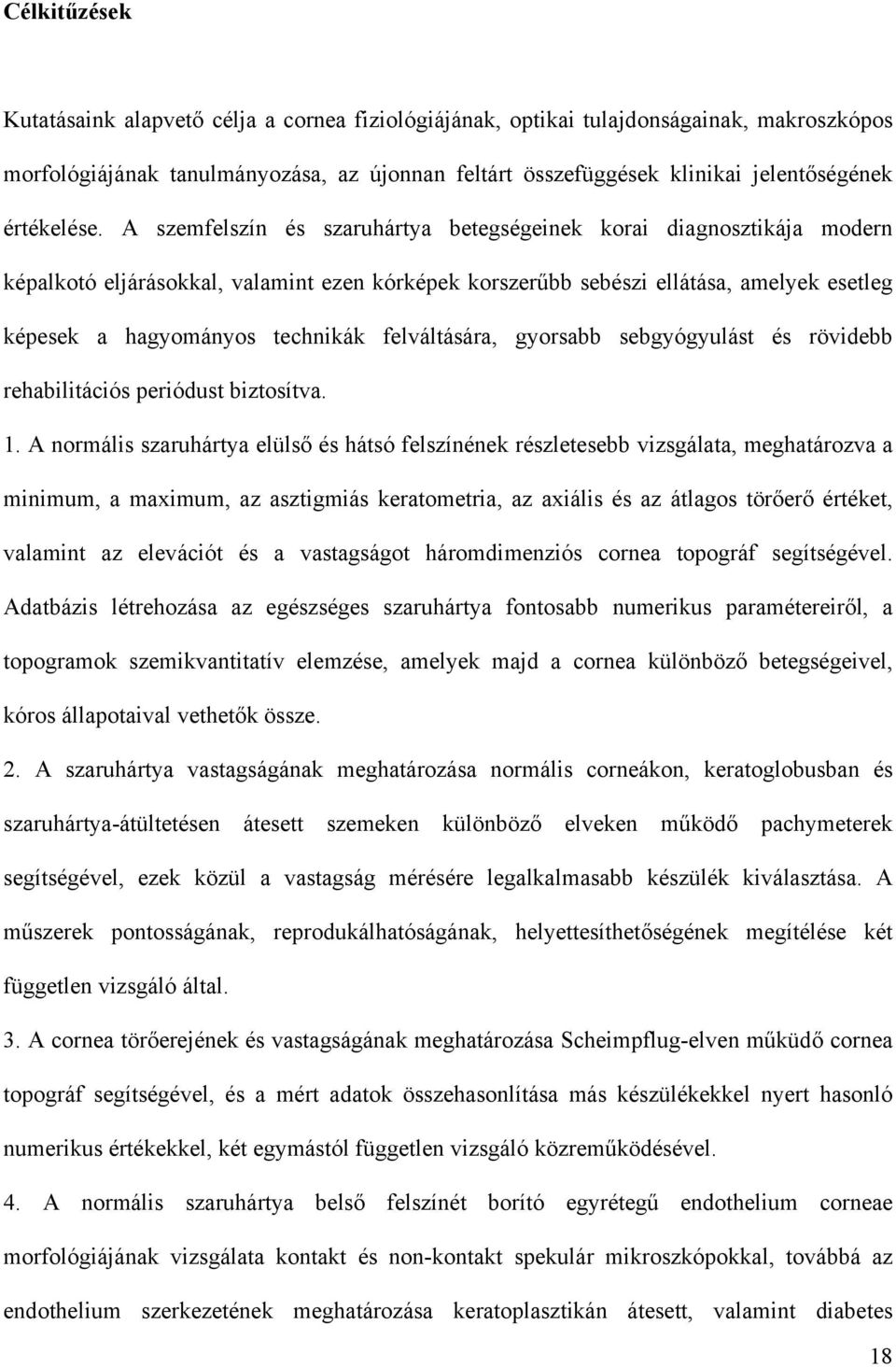 A szemfelszín és szaruhártya betegségeinek korai diagnosztikája modern képalkotó eljárásokkal, valamint ezen kórképek korszerűbb sebészi ellátása, amelyek esetleg képesek a hagyományos technikák