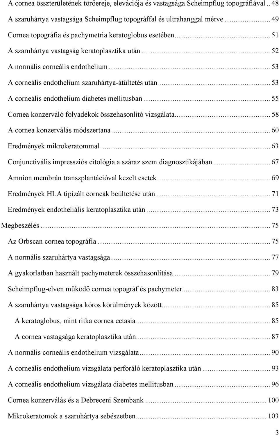 .. 53 A corneális endothelium szaruhártya-átültetés után... 53 A corneális endothelium diabetes mellitusban... 55 Cornea konzerváló folyadékok összehasonlító vizsgálata.