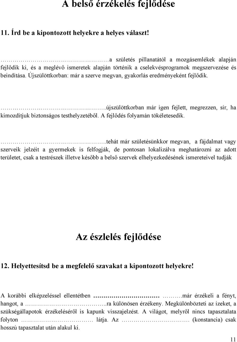 Újszülöttkorban: már a szerve megvan, gyakorlás eredményeként fejlődik...újszülöttkorban már igen fejlett, megrezzen, sír, ha kimozdítjuk biztonságos testhelyzetéből.