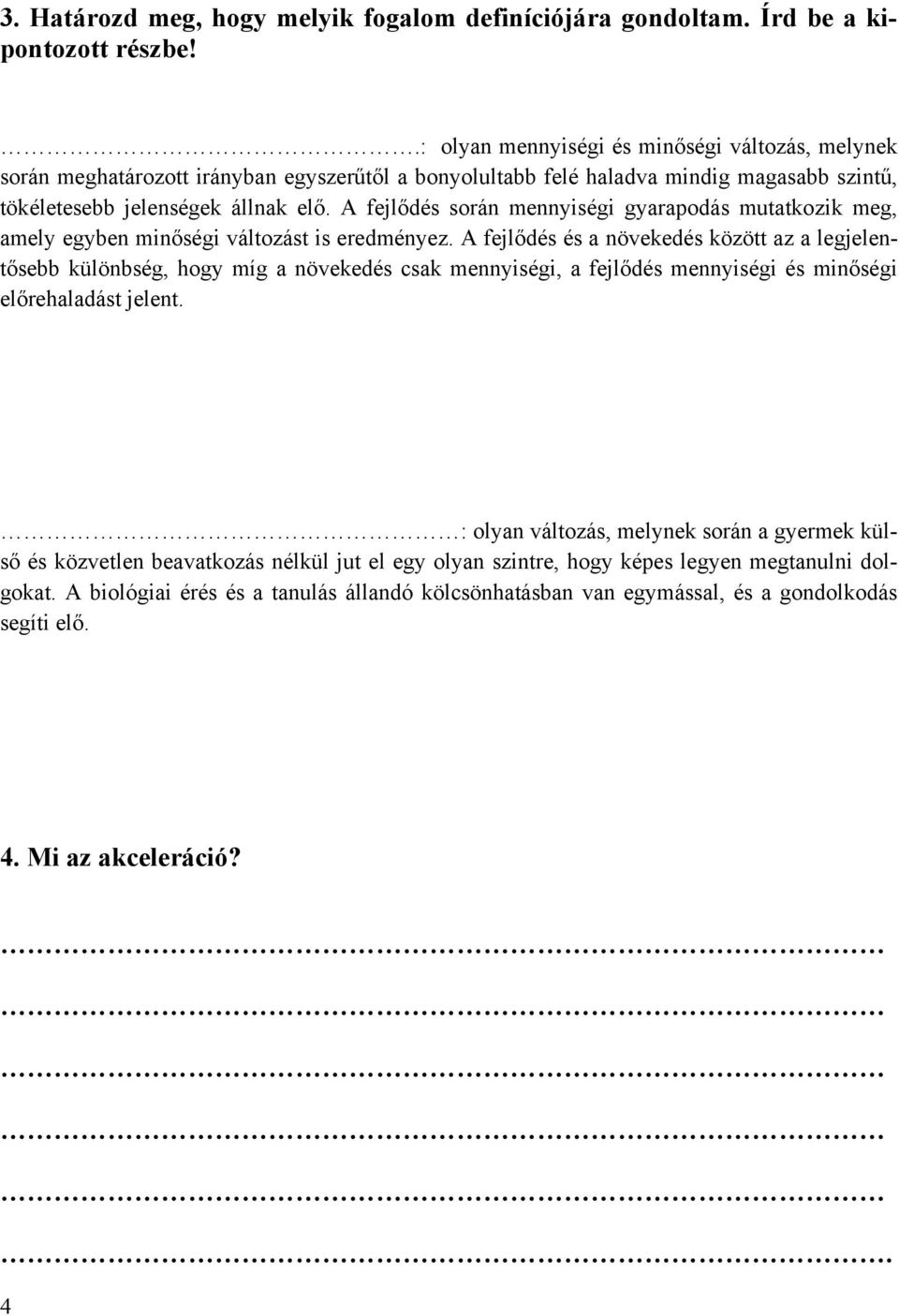 A fejlődés során mennyiségi gyarapodás mutatkozik meg, amely egyben minőségi változást is eredményez.