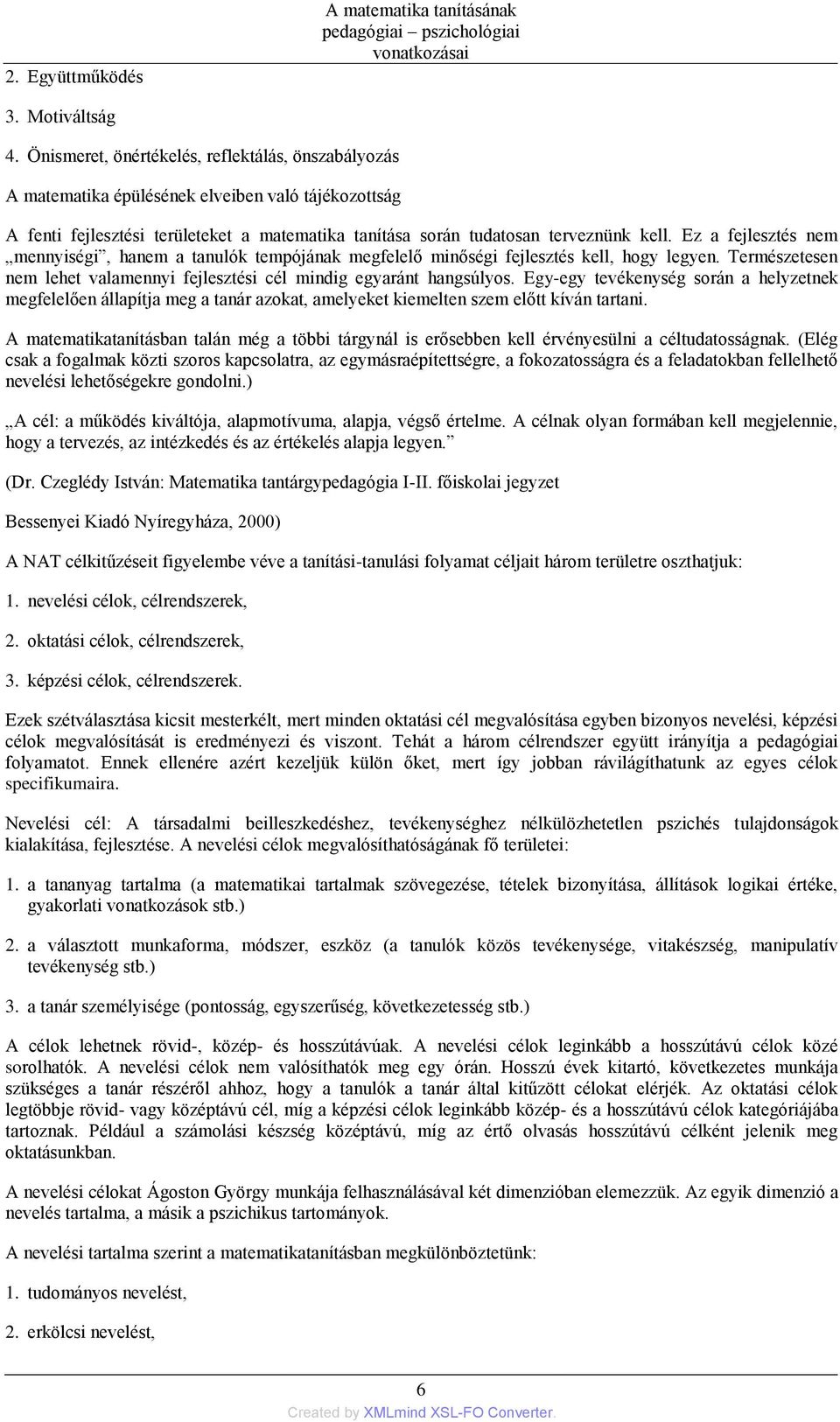 Ez a fejlesztés nem mennyiségi, hanem a tanulók tempójának megfelelő minőségi fejlesztés kell, hogy legyen. Természetesen nem lehet valamennyi fejlesztési cél mindig egyaránt hangsúlyos.