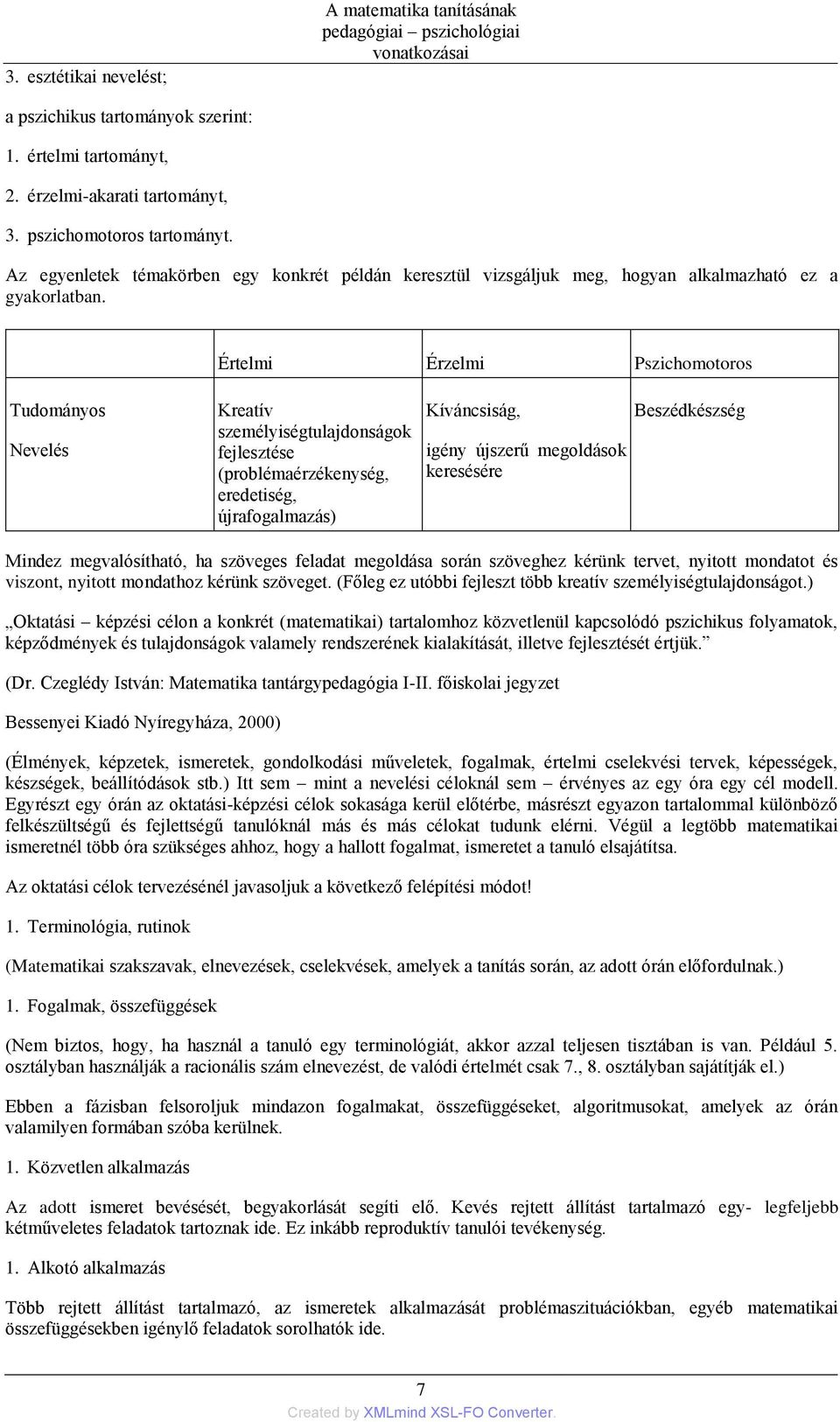 Értelmi Érzelmi Pszichomotoros Tudományos Nevelés Kreatív személyiségtulajdonságok fejlesztése (problémaérzékenység, eredetiség, újrafogalmazás) Kíváncsiság, igény újszerű megoldások keresésére