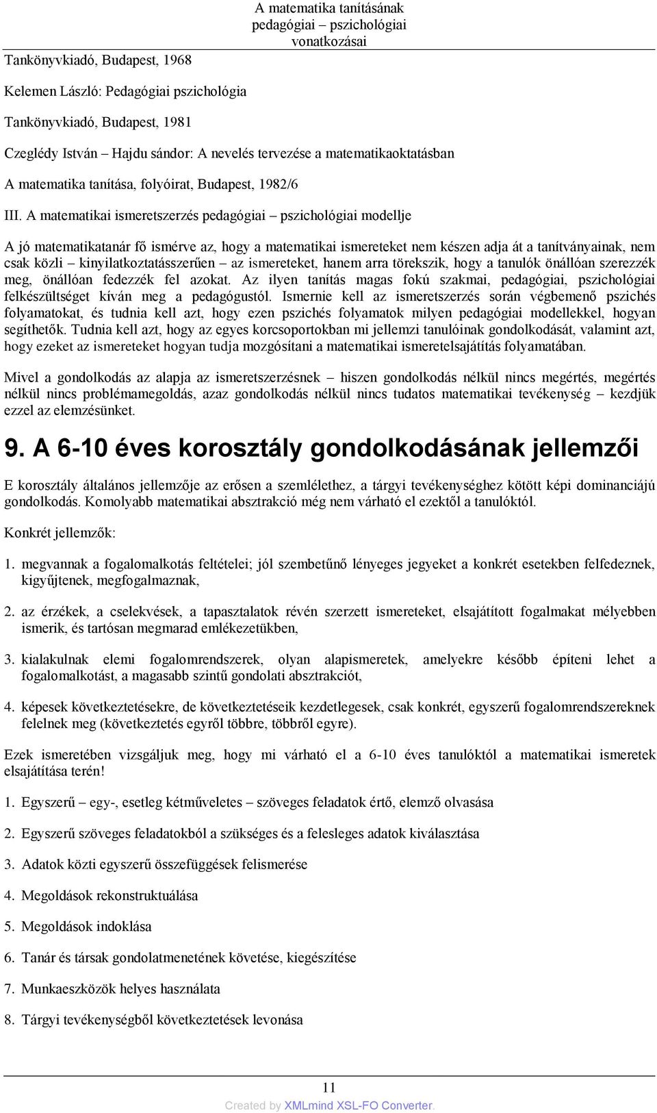 A matematikai ismeretszerzés modellje A jó matematikatanár fő ismérve az, hogy a matematikai ismereteket nem készen adja át a tanítványainak, nem csak közli kinyilatkoztatásszerűen az ismereteket,