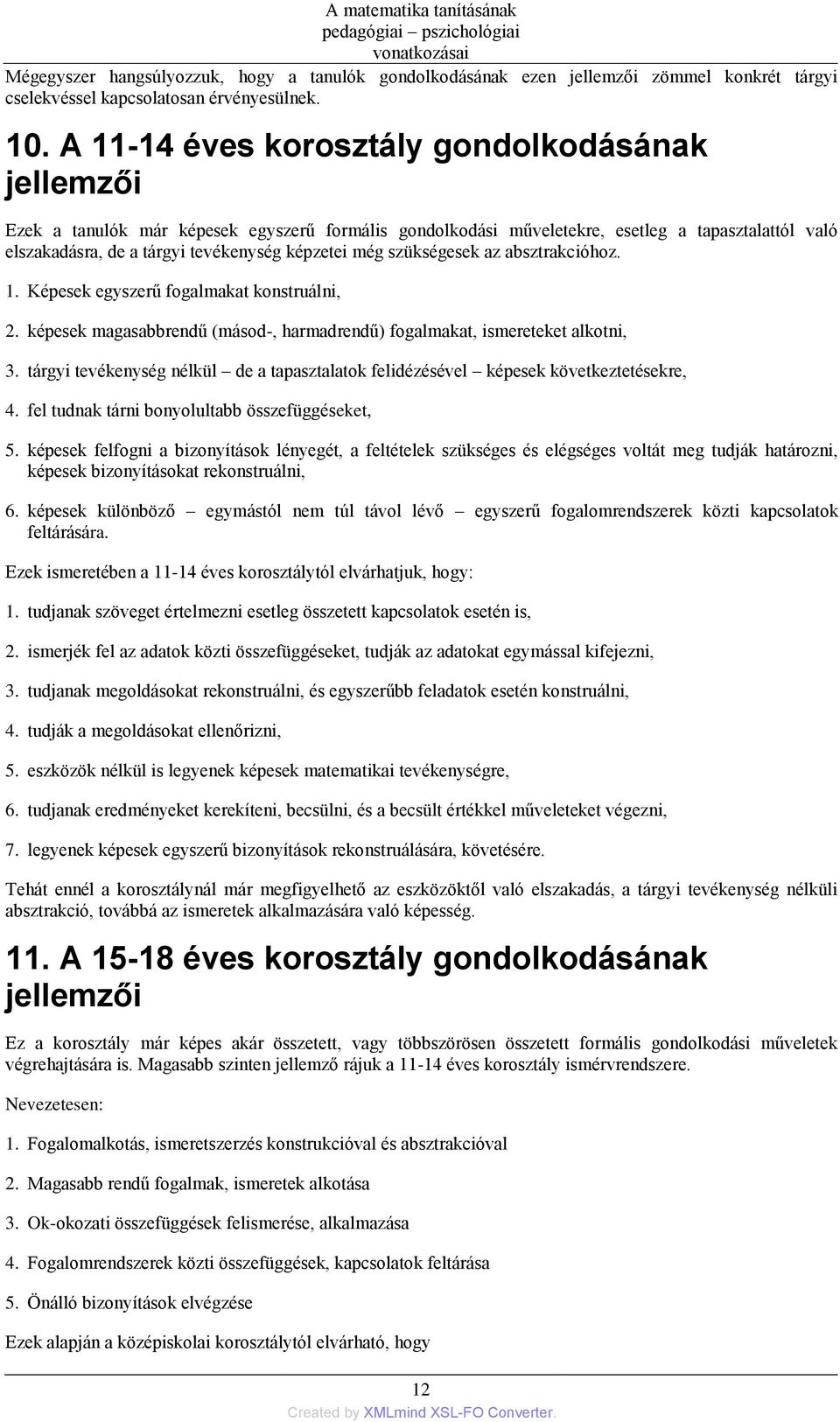 még szükségesek az absztrakcióhoz. 1. Képesek egyszerű fogalmakat konstruálni, 2. képesek magasabbrendű (másod-, harmadrendű) fogalmakat, ismereteket alkotni, 3.