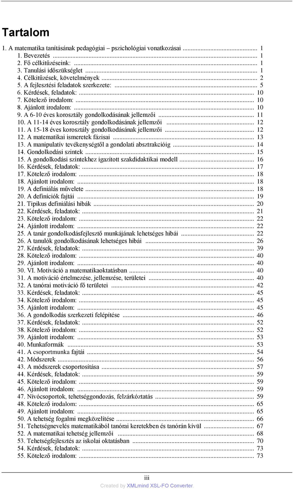 .. 12 11. A 15-18 éves korosztály gondolkodásának jellemzői... 12 12. A matematikai ismeretek fázisai... 13 13. A manipulatív tevékenységtől a gondolati absztrakcióig... 14 14. Gondolkodási szintek.