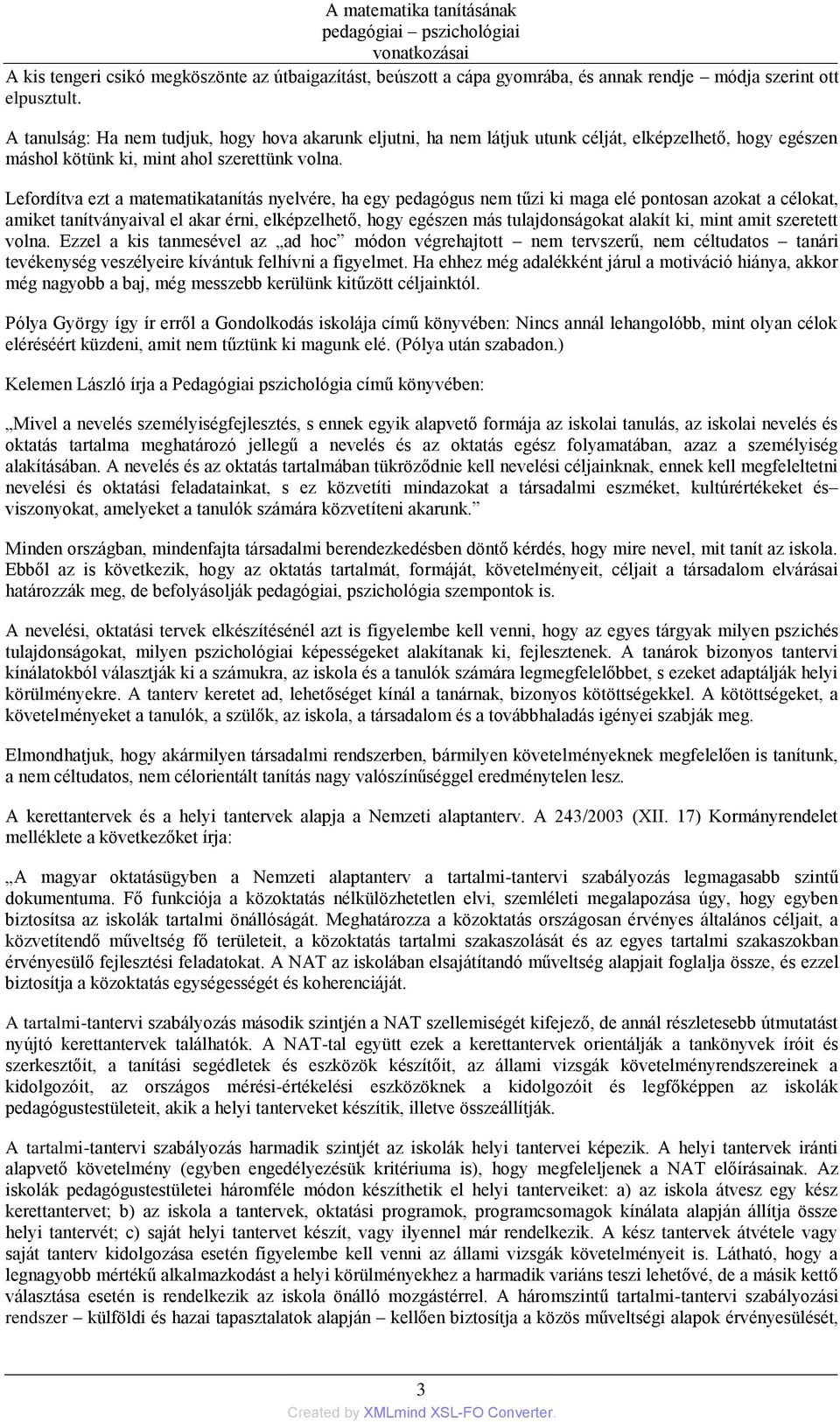 Lefordítva ezt a matematikatanítás nyelvére, ha egy pedagógus nem tűzi ki maga elé pontosan azokat a célokat, amiket tanítványaival el akar érni, elképzelhető, hogy egészen más tulajdonságokat alakít