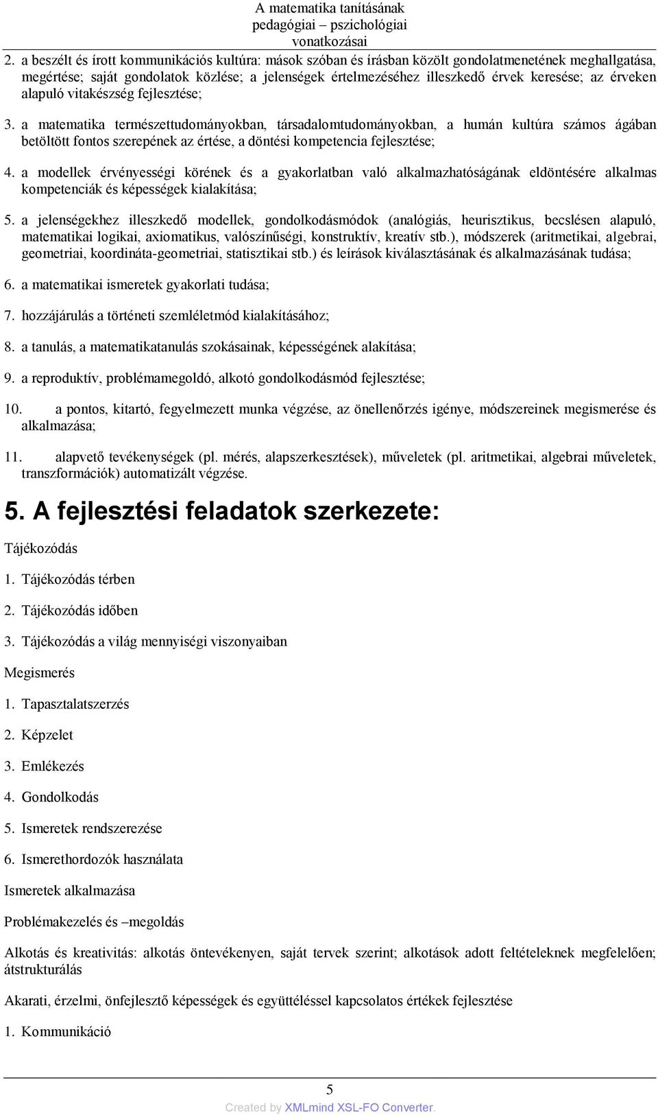 a matematika természettudományokban, társadalomtudományokban, a humán kultúra számos ágában betöltött fontos szerepének az értése, a döntési kompetencia fejlesztése; 4.