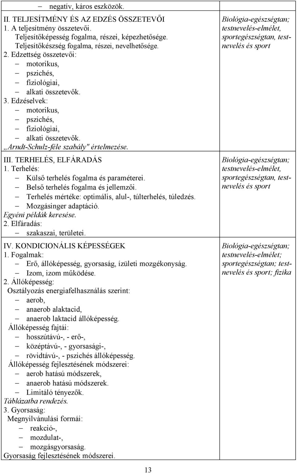 TERHELÉS, ELFÁRADÁS 1. Terhelés: Külső terhelés fogalma és paraméterei. Belső terhelés fogalma és jellemzői. Terhelés mértéke: optimális, alul-, túlterhelés, túledzés. Mozgásinger adaptáció.