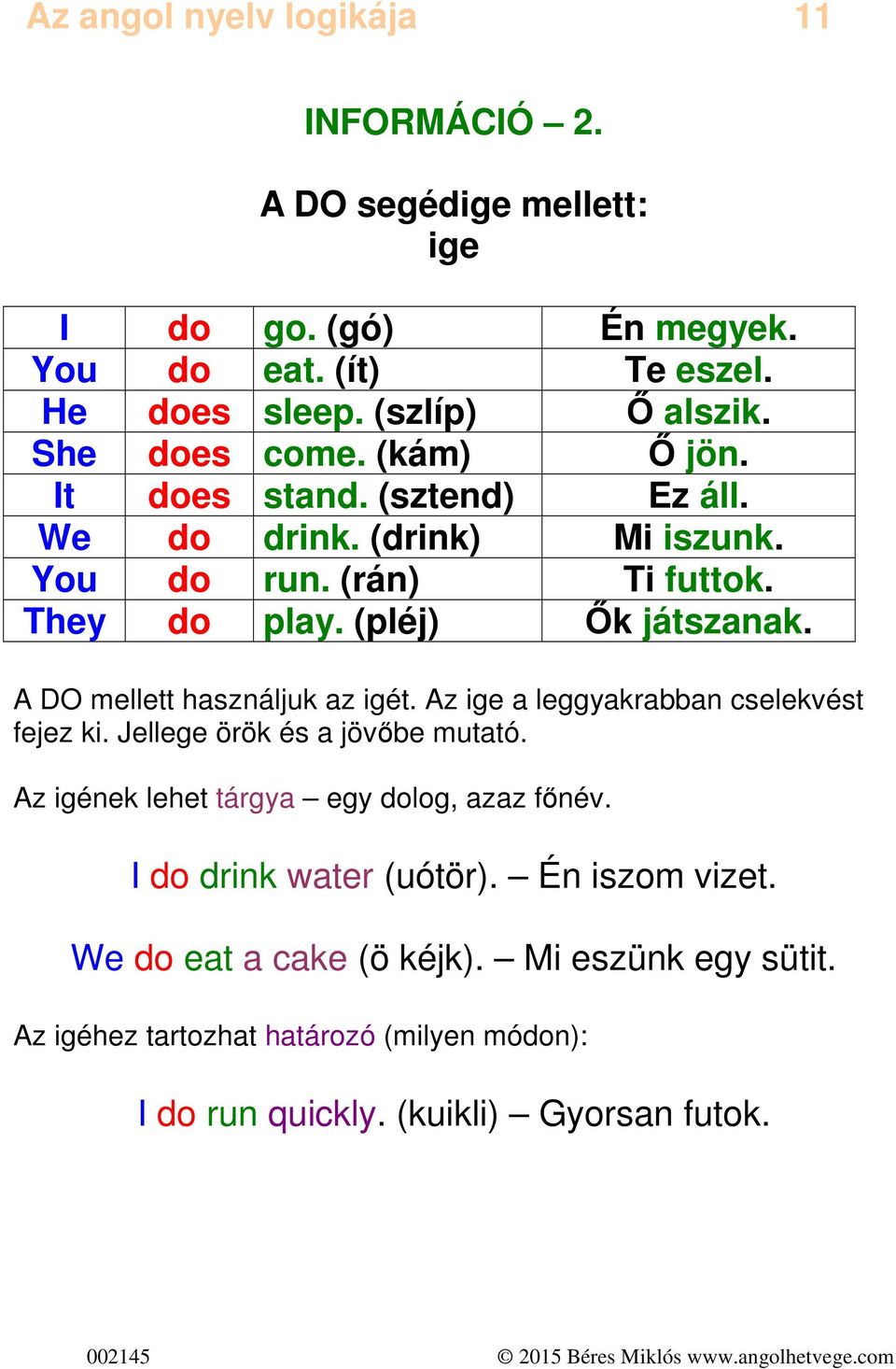 A DO mellett használjuk az igét. Az ige a leggyakrabban cselekvést fejez ki. Jellege örök és a jövőbe mutató. Az igének lehet tárgya egy dolog, azaz főnév.