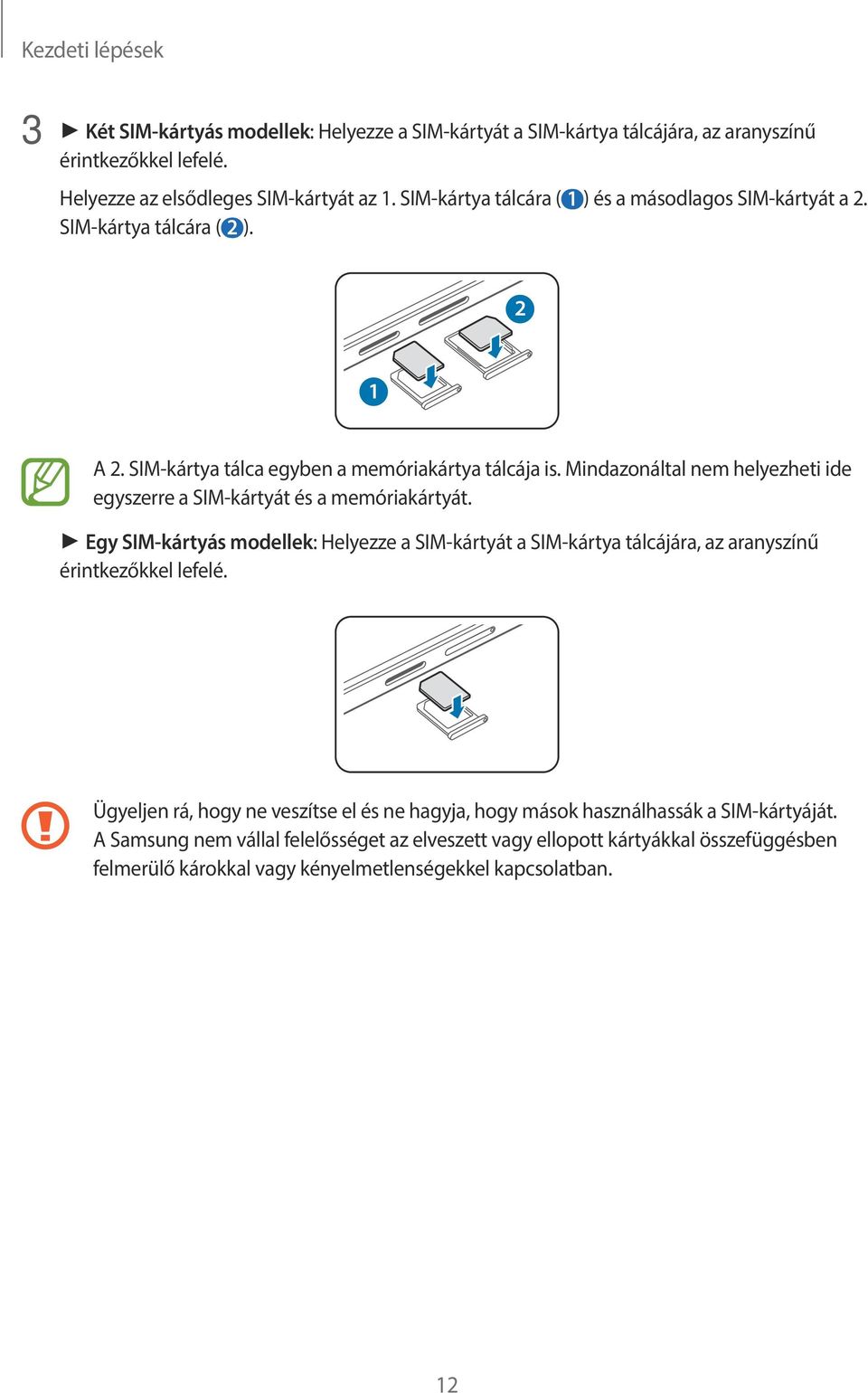 Mindazonáltal nem helyezheti ide egyszerre a SIM-kártyát és a memóriakártyát.