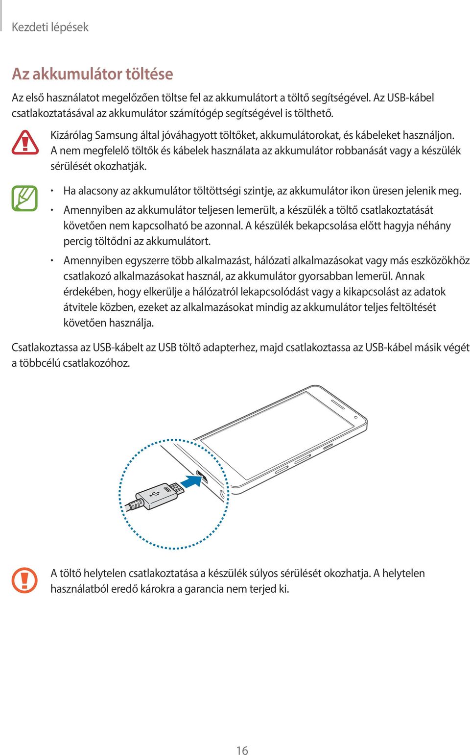 A nem megfelelő töltők és kábelek használata az akkumulátor robbanását vagy a készülék sérülését okozhatják. Ha alacsony az akkumulátor töltöttségi szintje, az akkumulátor ikon üresen jelenik meg.