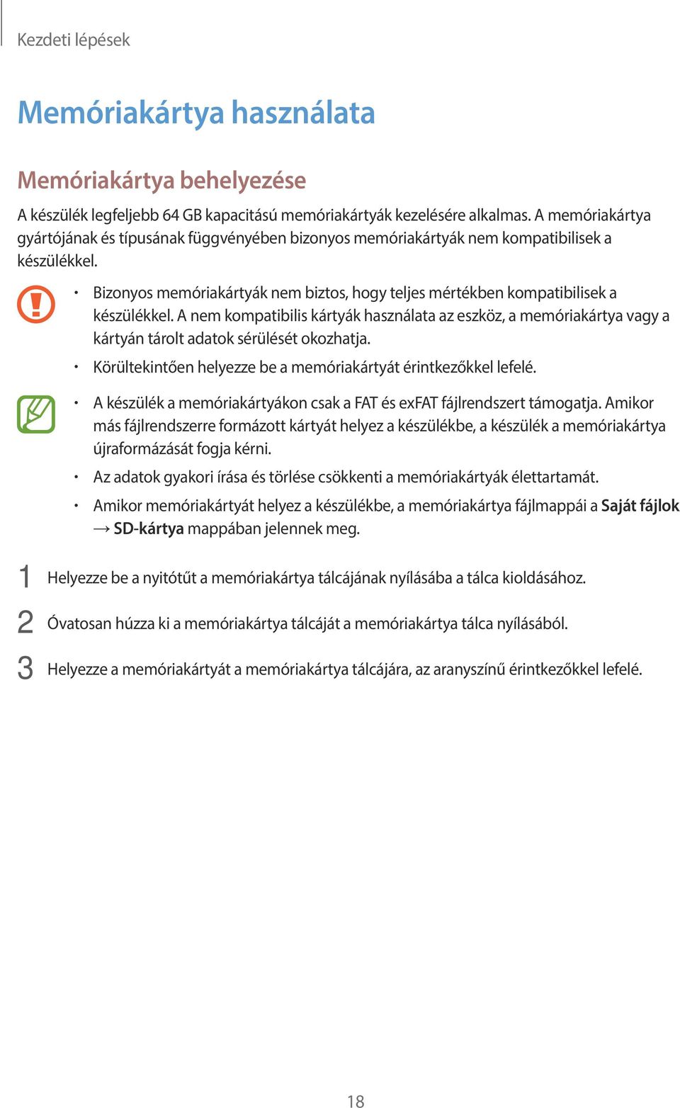 A nem kompatibilis kártyák használata az eszköz, a memóriakártya vagy a kártyán tárolt adatok sérülését okozhatja. Körültekintően helyezze be a memóriakártyát érintkezőkkel lefelé.