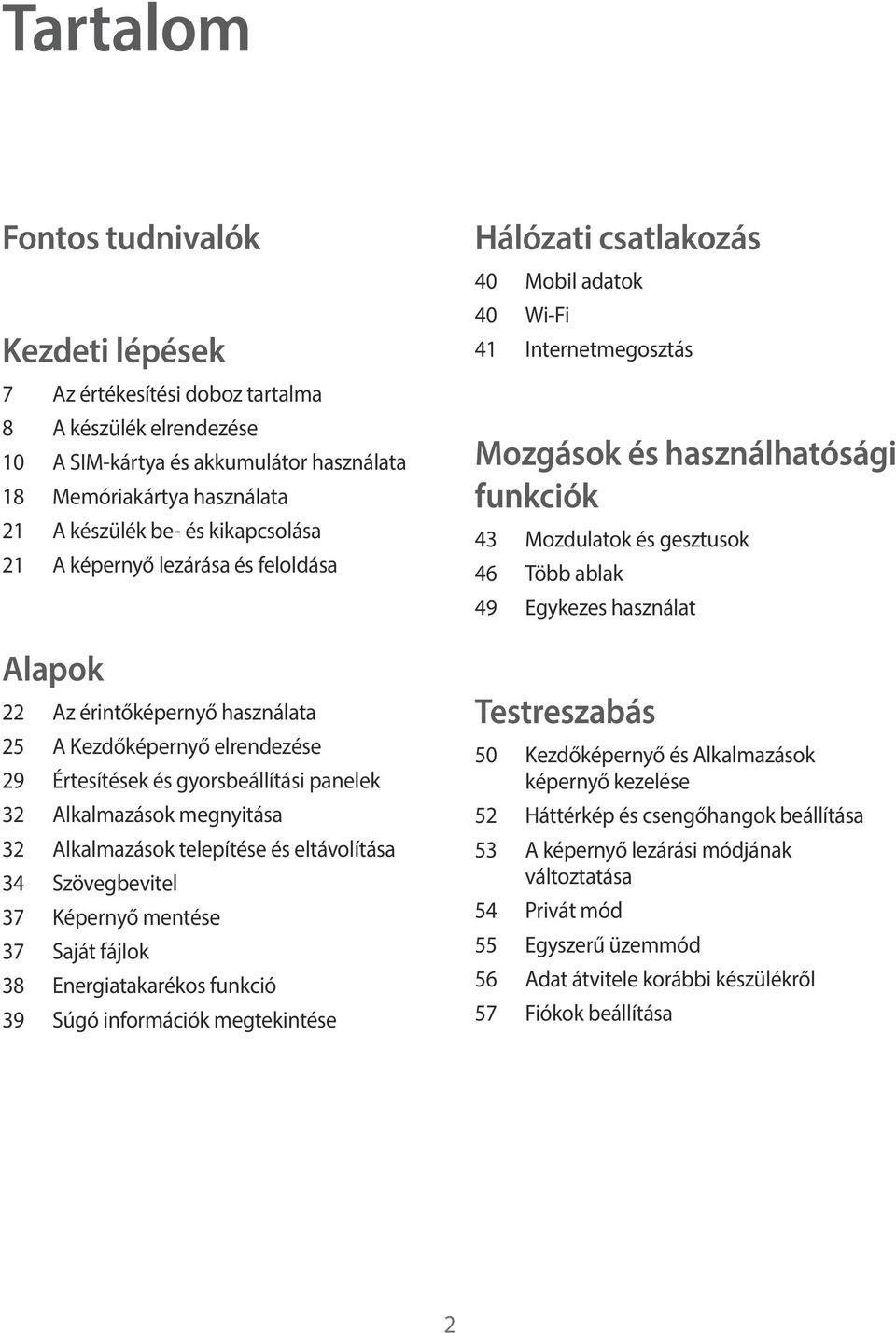 Alkalmazások telepítése és eltávolítása 34 Szövegbevitel 37 Képernyő mentése 37 Saját fájlok 38 Energiatakarékos funkció 39 Súgó információk megtekintése Hálózati csatlakozás 40 Mobil adatok 40 Wi-Fi