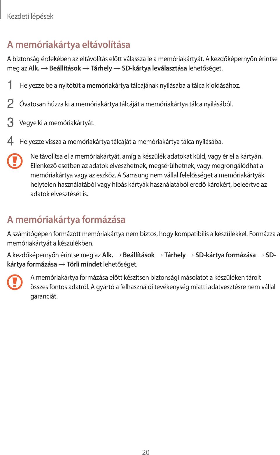 2 Óvatosan húzza ki a memóriakártya tálcáját a memóriakártya tálca nyílásából. 3 Vegye ki a memóriakártyát. 4 Helyezze vissza a memóriakártya tálcáját a memóriakártya tálca nyílásába.