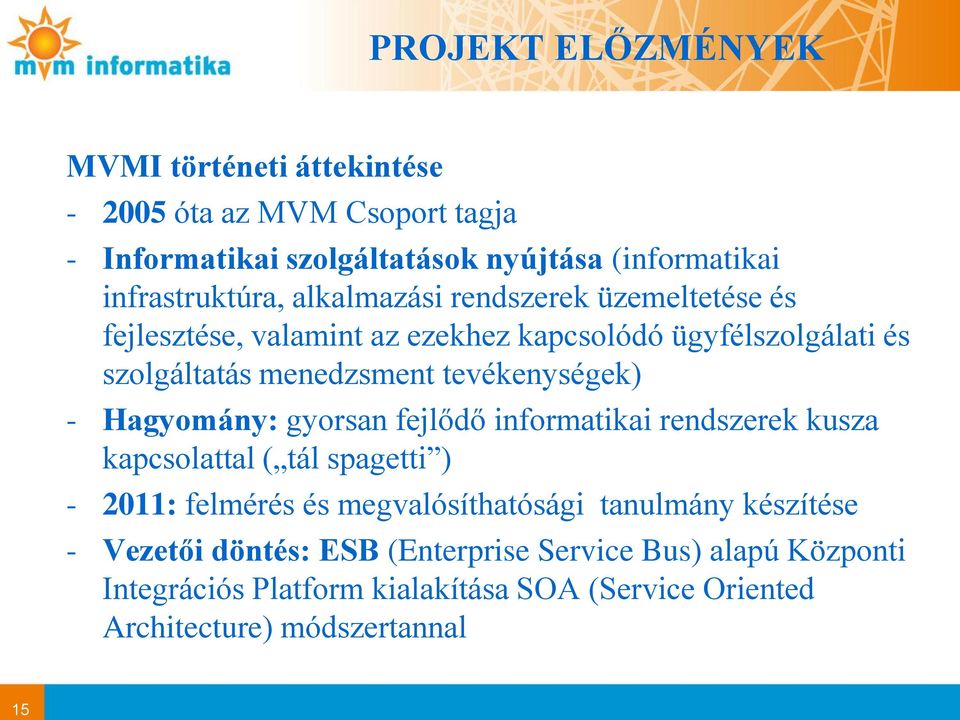 Hagyomány: gyorsan fejlődő informatikai rendszerek kusza kapcsolattal ( tál spagetti ) - 2011: felmérés és megvalósíthatósági tanulmány készítése