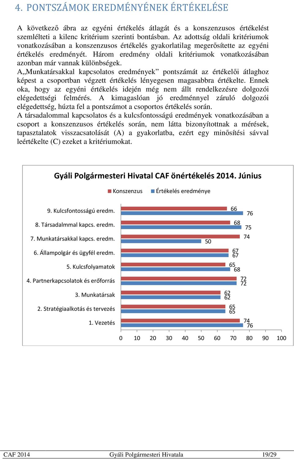 Három eredmény oldali kritériumok vonatkozásában azonban már vannak különbségek.