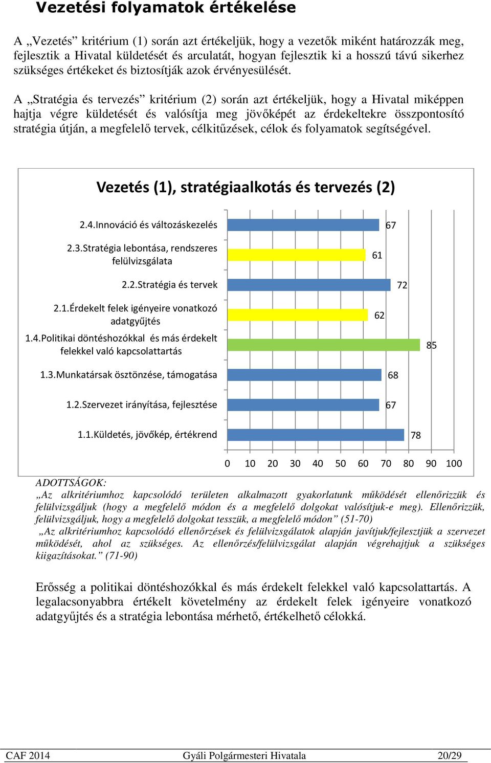 A Stratégia és tervezés kritérium (2) során azt értékeljük, hogy a Hivatal miképpen hajtja végre küldetését és valósítja meg jövőképét az érdekeltekre összpontosító stratégia útján, a megfelelő