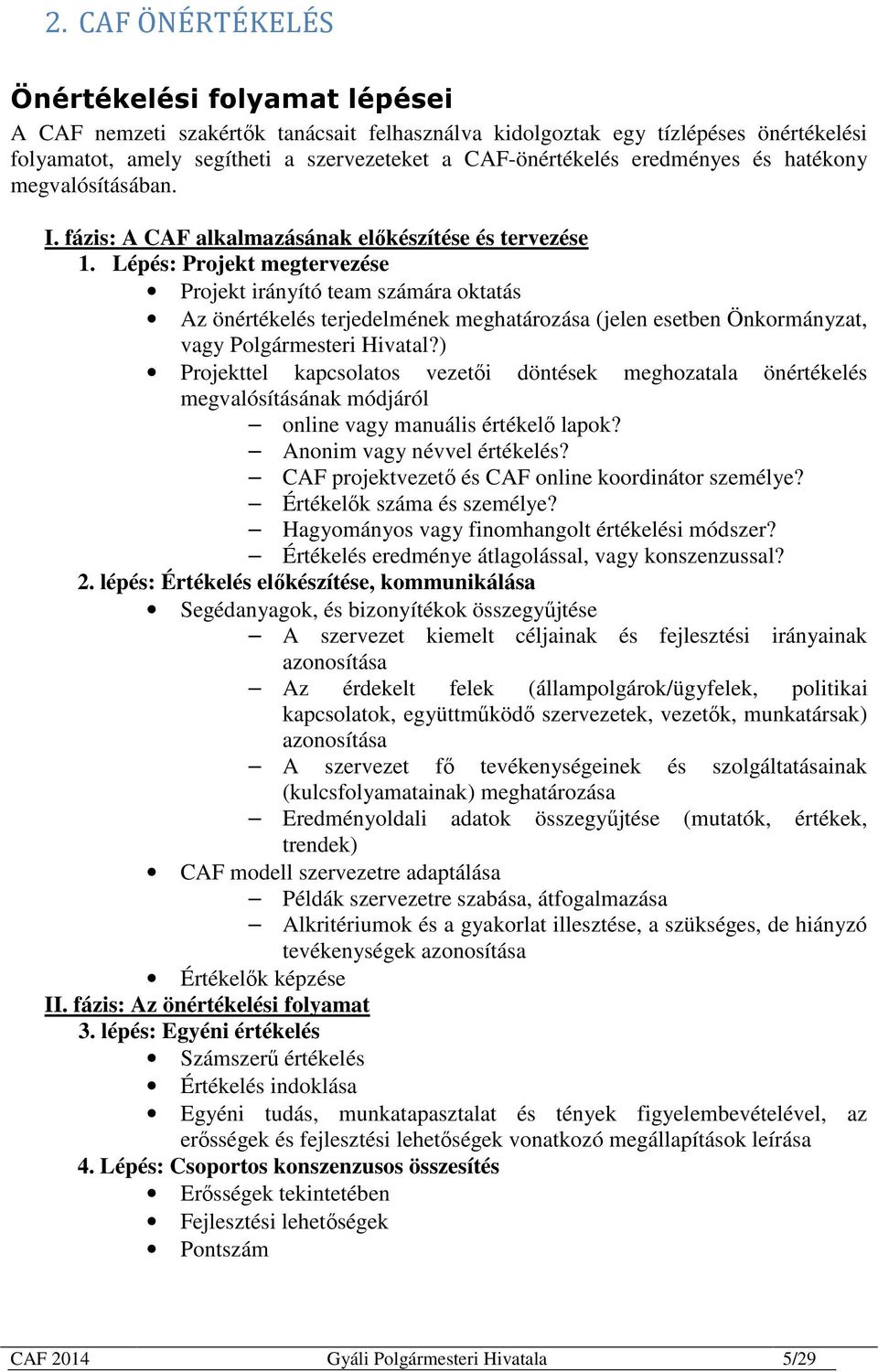 Lépés: Projekt megtervezése Projekt irányító team számára oktatás Az önértékelés terjedelmének meghatározása (jelen esetben Önkormányzat, vagy Polgármesteri Hivatal?