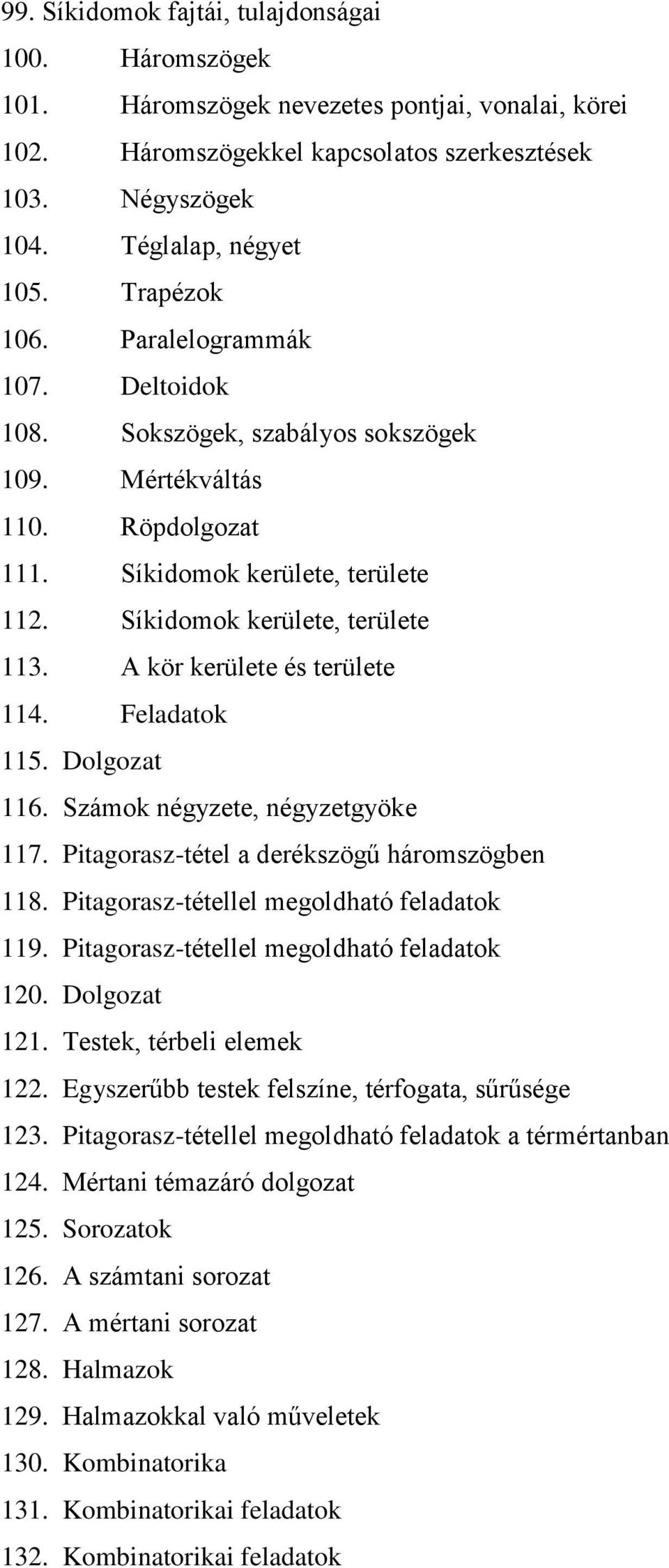 A kör kerülete és területe 114. Feladatok 115. Dolgozat 116. Számok négyzete, négyzetgyöke 117. Pitagorasz-tétel a derékszögű háromszögben 118. Pitagorasz-tétellel megoldható feladatok 119.