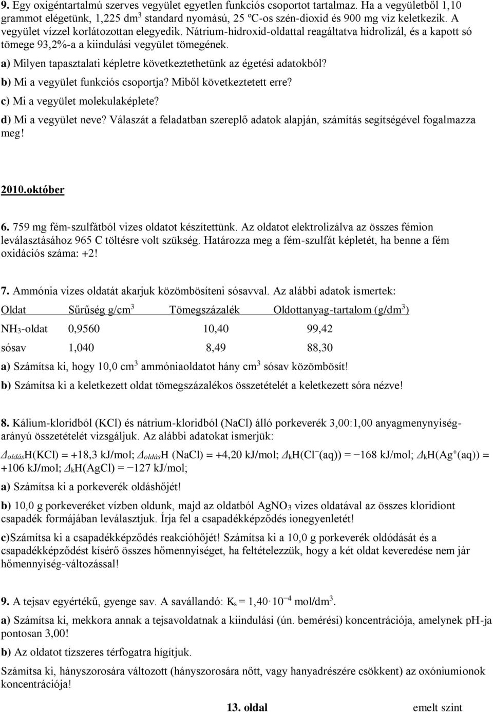 a) Milyen tapasztalati képletre következtethetünk az égetési adatokból? b) Mi a vegyület funkciós csoportja? Miből következtetett erre? c) Mi a vegyület molekulaképlete? d) Mi a vegyület neve?