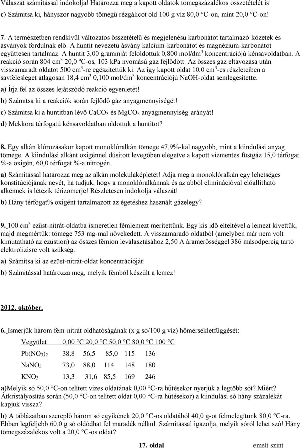 A huntit nevezetű ásvány kalcium-karbonátot és magnézium-karbonátot együttesen tartalmaz. A huntit 3,00 grammját feloldottuk 0,800 mol/dm 3 koncentrációjú kénsavoldatban.