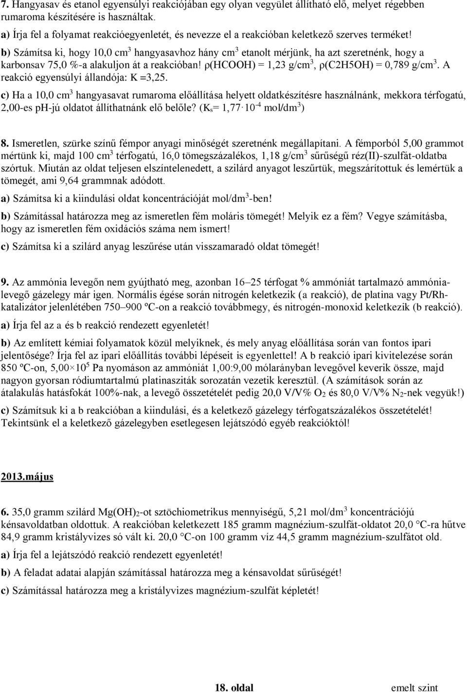 b) Számítsa ki, hogy 10,0 cm 3 hangyasavhoz hány cm 3 etanolt mérjünk, ha azt szeretnénk, hogy a karbonsav 75,0 %-a alakuljon át a reakcióban! ρ(hcooh) = 1,23 g/cm 3, ρ(c2h5oh) = 0,789 g/cm 3.