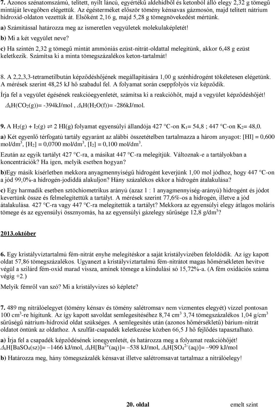 a) Számítással határozza meg az ismeretlen vegyületek molekulaképletét! b) Mi a két vegyület neve?