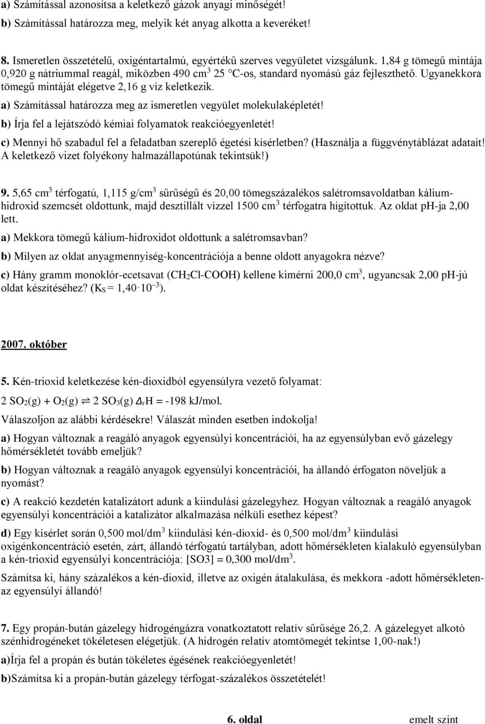 Ugyanekkora tömegű mintáját elégetve 2,16 g víz keletkezik. a) Számítással határozza meg az ismeretlen vegyület molekulaképletét! b) Írja fel a lejátszódó kémiai folyamatok reakcióegyenletét!