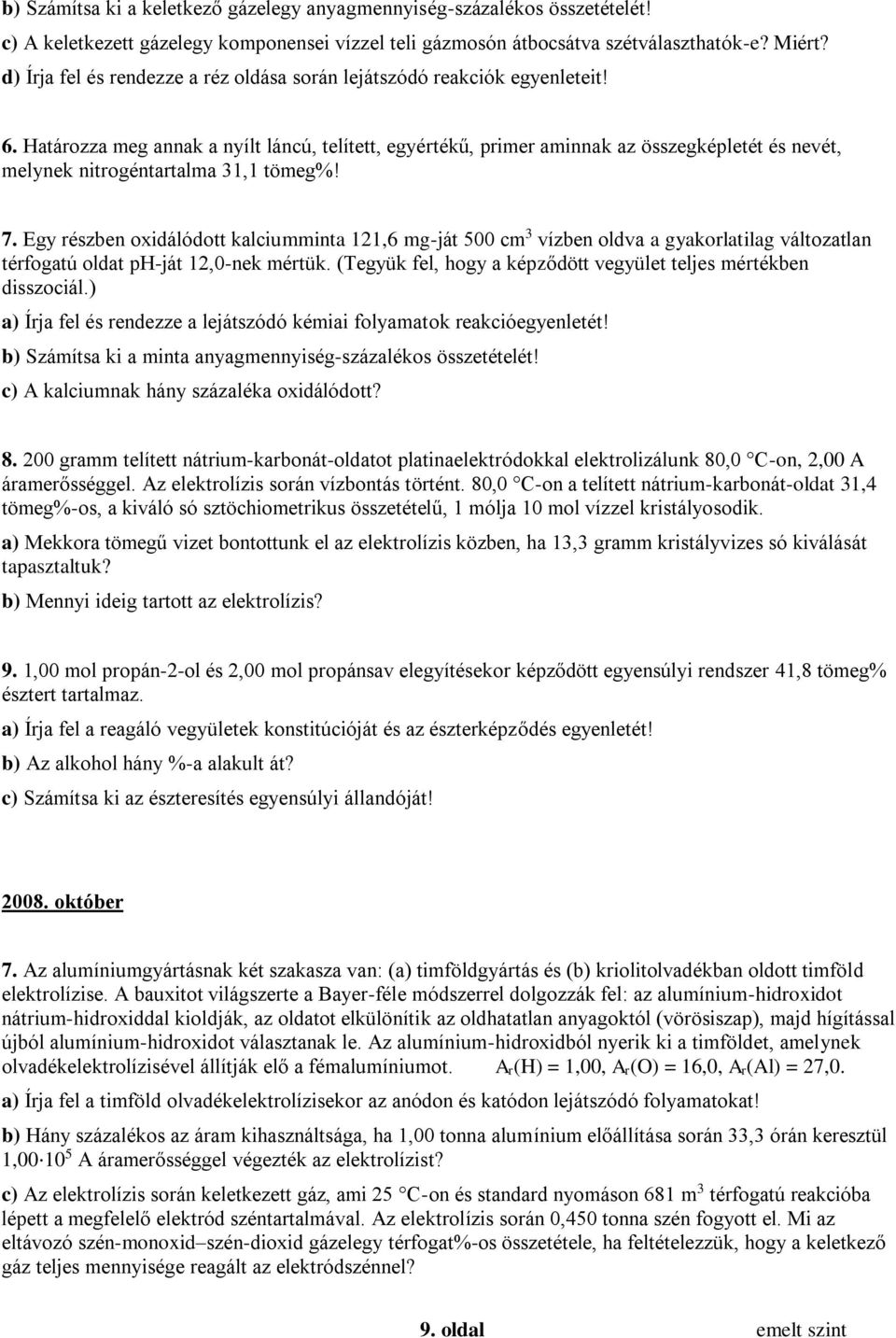 Határozza meg annak a nyílt láncú, telített, egyértékű, primer aminnak az összegképletét és nevét, melynek nitrogéntartalma 31,1 tömeg%! 7.