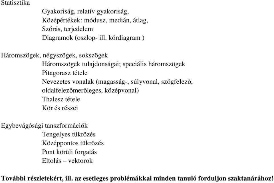 kördiagram ) Háromszögek, négyszögek, sokszögek Háromszögek tulajdonságai; speciális háromszögek Pitagorasz tétele