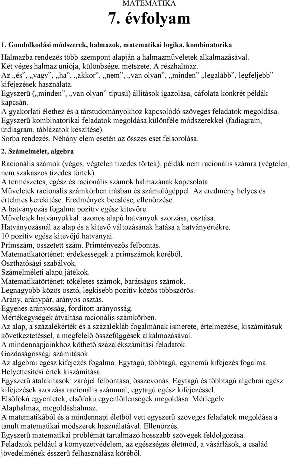 Egyszerű ( minden, van olyan típusú) állítások igazolása, cáfolata konkrét példák kapcsán. A gyakorlati élethez és a társtudományokhoz kapcsolódó szöveges feladatok megoldása.