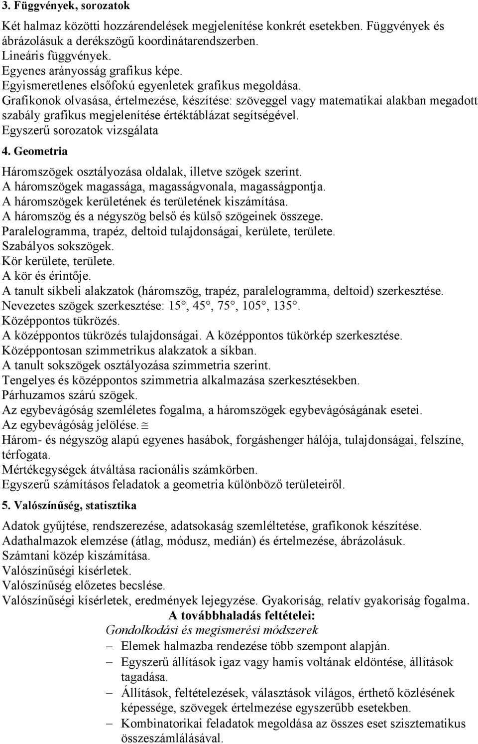 Grafikonok olvasása, értelmezése, készítése: szöveggel vagy matematikai alakban megadott szabály grafikus megjelenítése értéktáblázat segítségével. Egyszerű sorozatok vizsgálata 4.