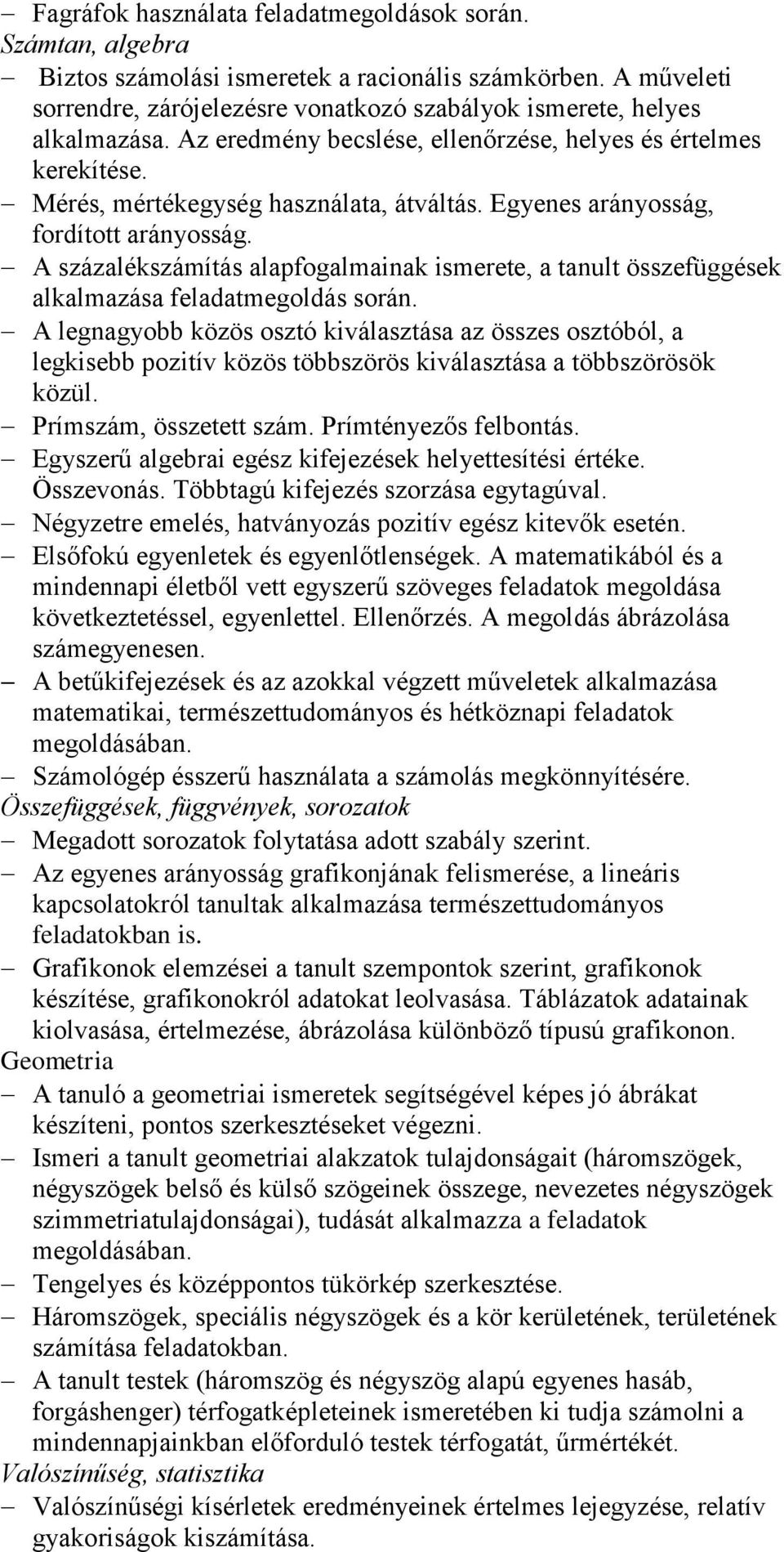 A százalékszámítás alapfogalmainak ismerete, a tanult összefüggések alkalmazása feladatmegoldás során.