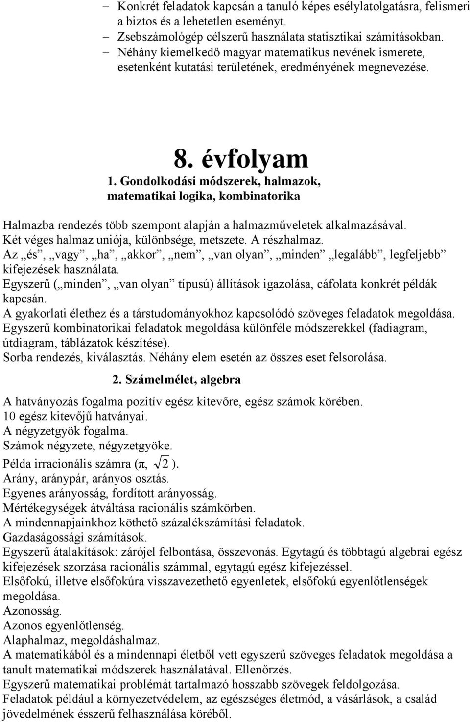 Gondolkodási módszerek, halmazok, matematikai logika, kombinatorika Halmazba rendezés több szempont alapján a halmazműveletek alkalmazásával. Két véges halmaz uniója, különbsége, metszete.