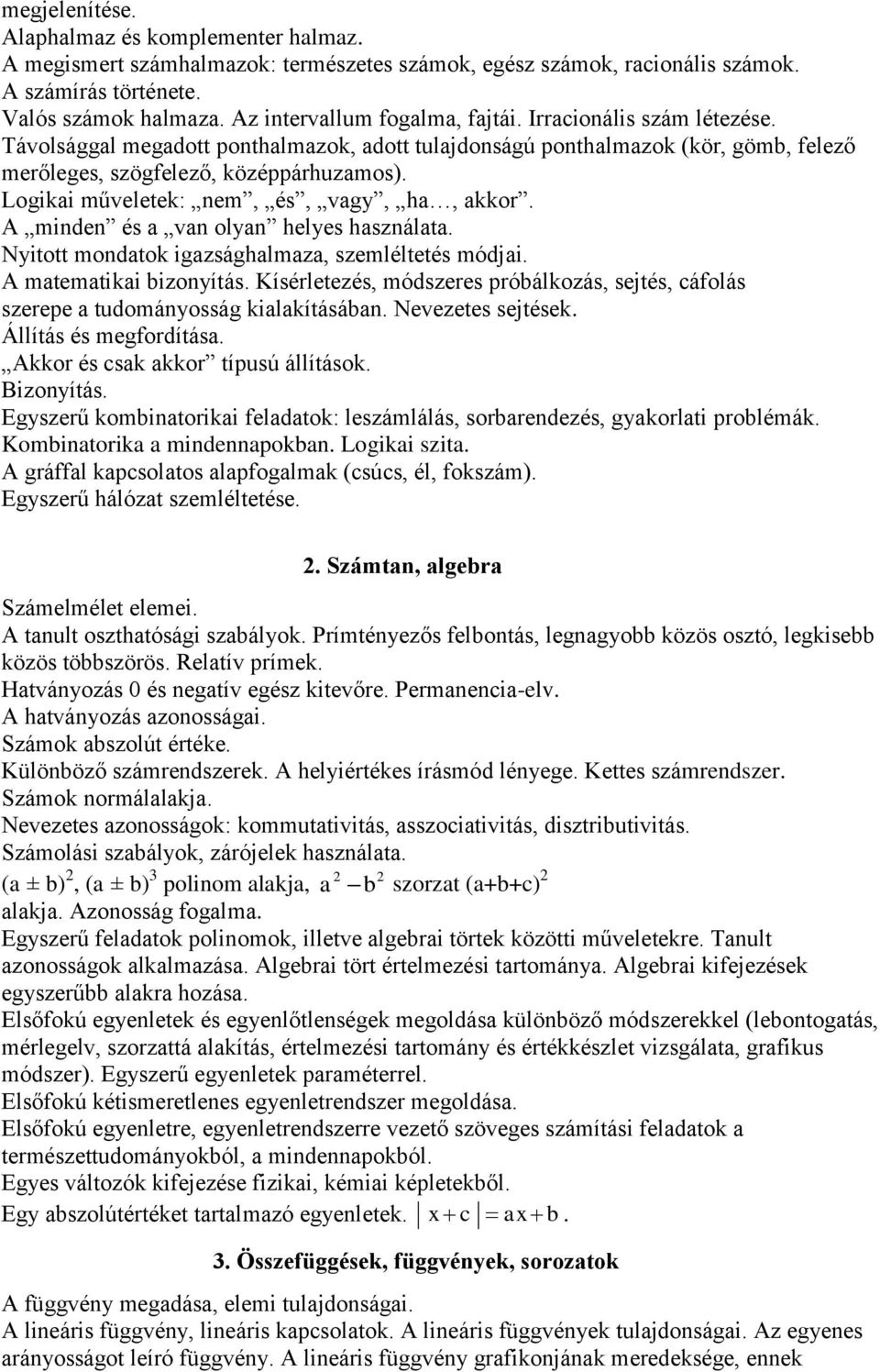 Logikai műveletek: nem, és, vagy, ha, akkor. A minden és a van olyan helyes használata. Nyitott mondatok igazsághalmaza, szemléltetés módjai. A matematikai bizonyítás.