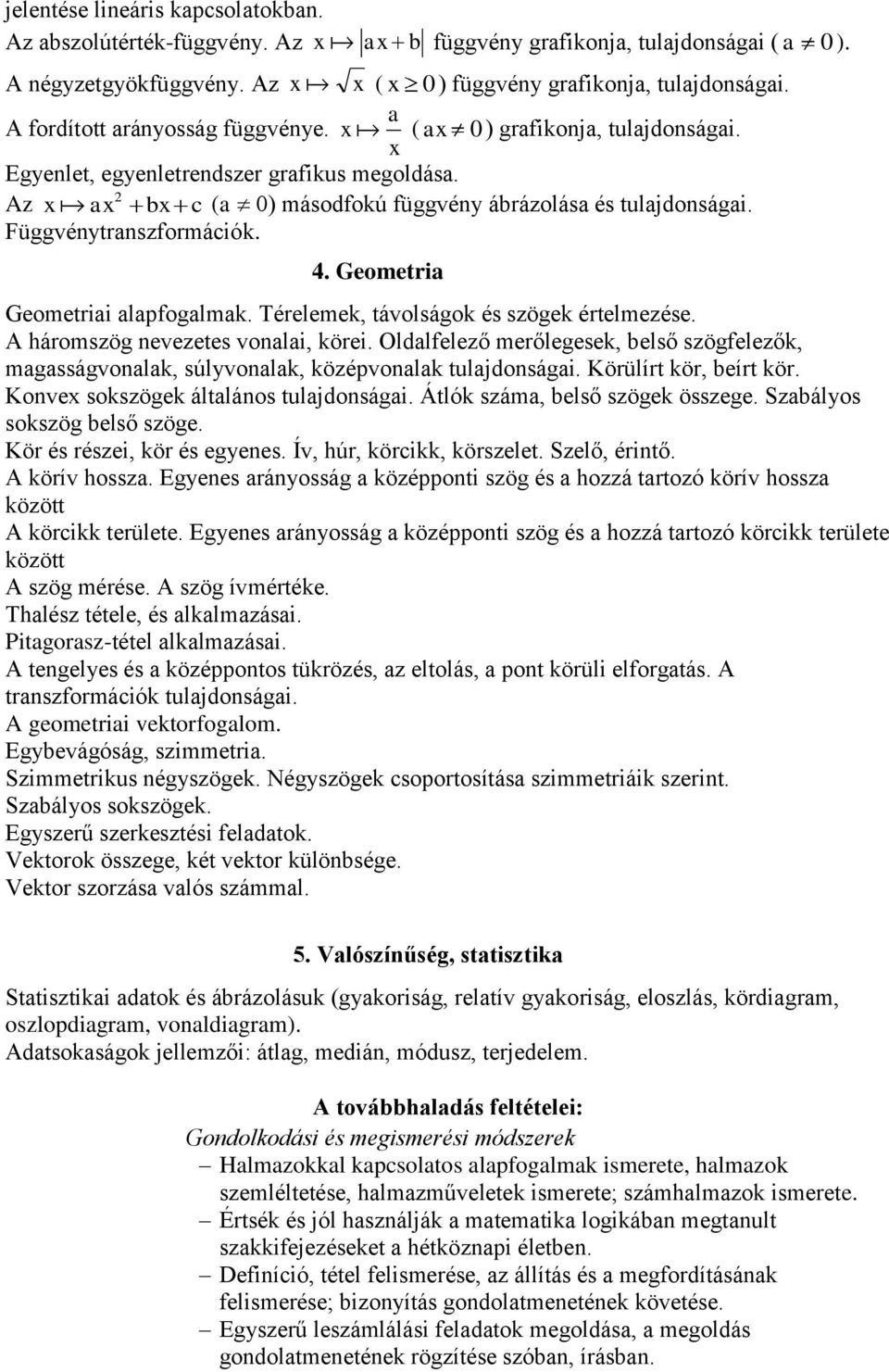 Függvénytranszformációk. 4. Geometria Geometriai alapfogalmak. Térelemek, távolságok és szögek értelmezése. A háromszög nevezetes vonalai, körei.