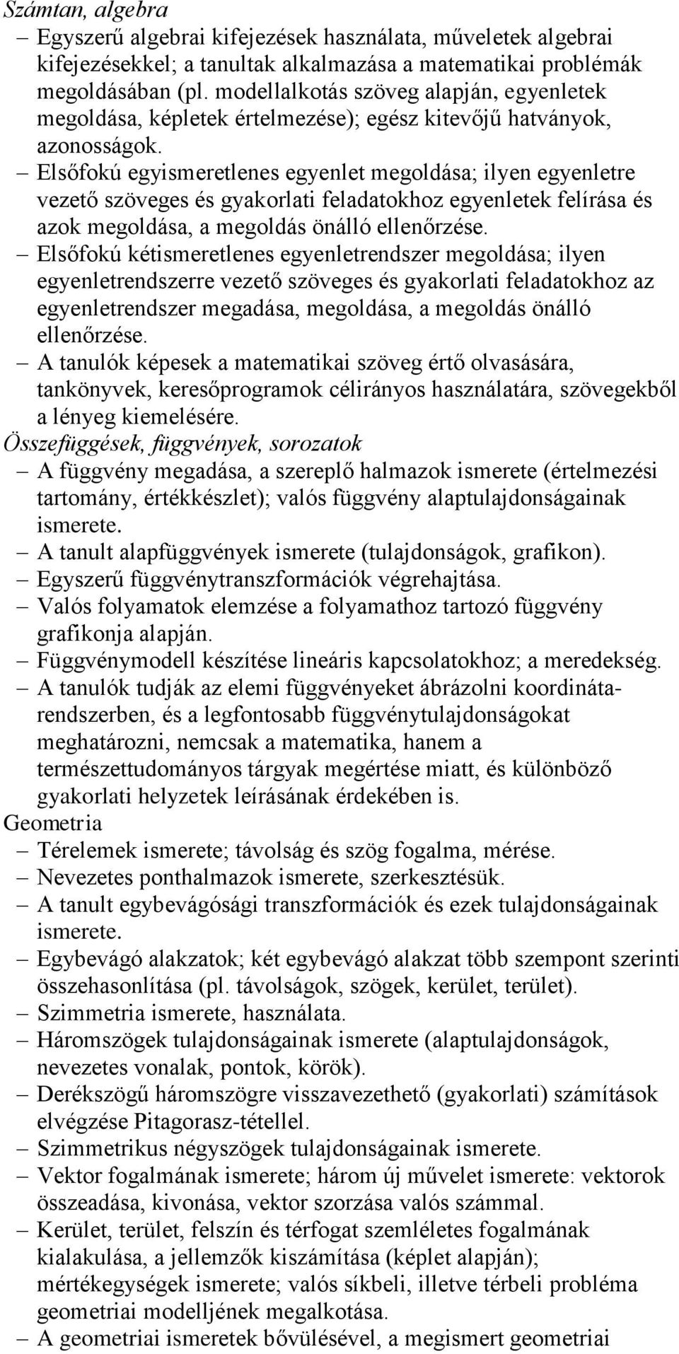 Elsőfokú egyismeretlenes egyenlet megoldása; ilyen egyenletre vezető szöveges és gyakorlati feladatokhoz egyenletek felírása és azok megoldása, a megoldás önálló ellenőrzése.