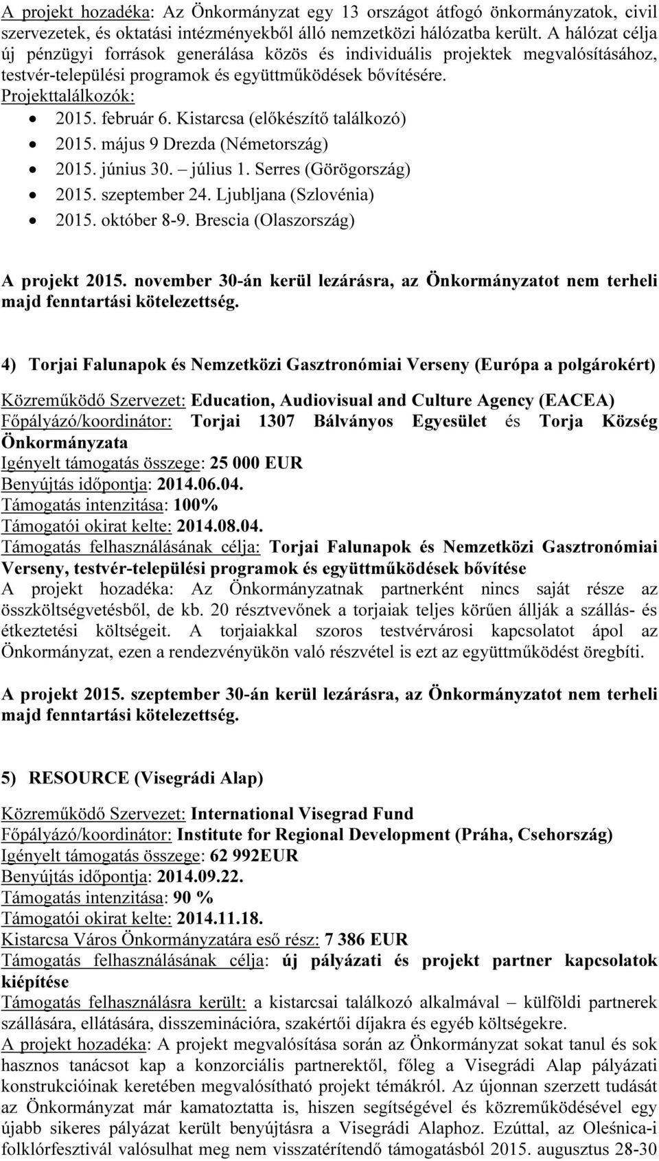 Kistarcsa (előkészítő találkozó) 2015. május 9 Drezda (Németország) 2015. június 30. július 1. Serres (Görögország) 2015. szeptember 24. Ljubljana (Szlovénia) 2015. október 8-9.