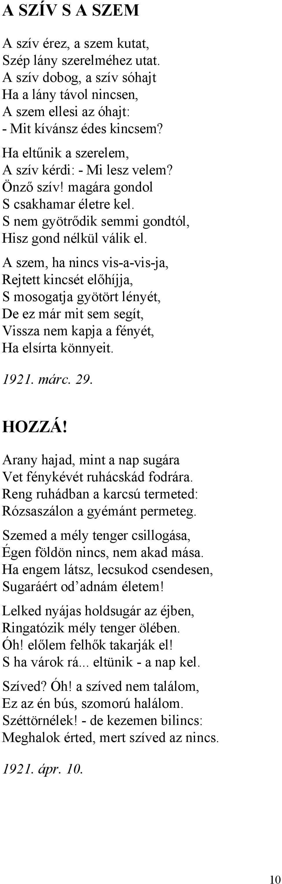 A szem, ha nincs vis-a-vis-ja, Rejtett kincsét előhíjja, S mosogatja gyötört lényét, De ez már mit sem segít, Vissza nem kapja a fényét, Ha elsírta könnyeit. 1921. márc. 29. HOZZÁ!