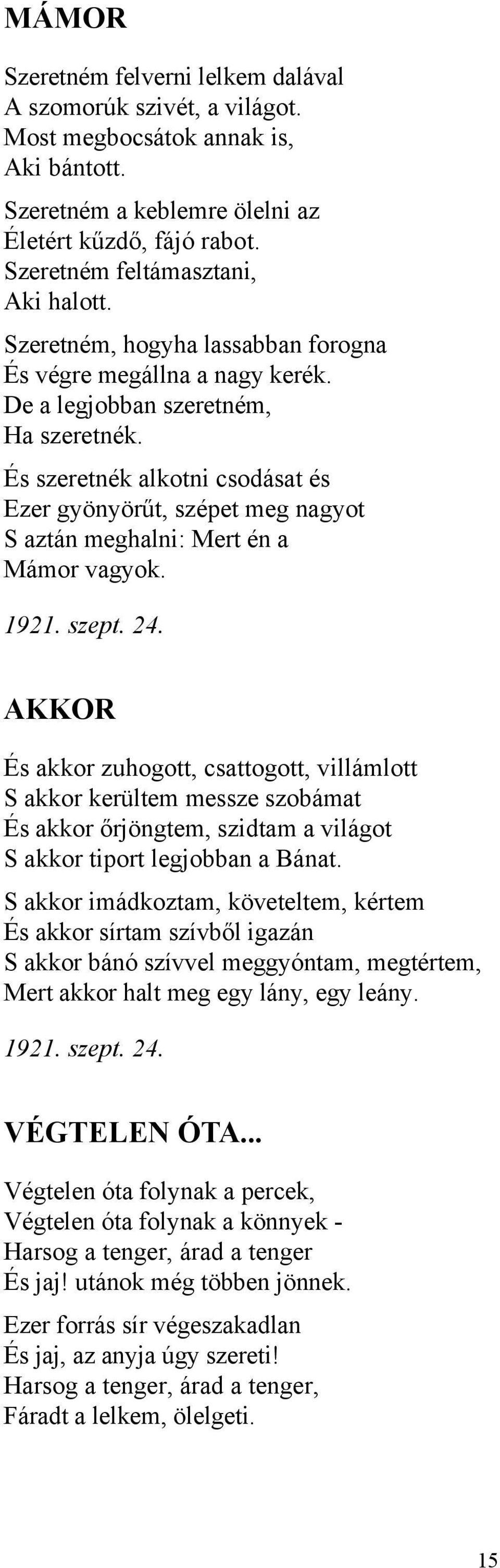 És szeretnék alkotni csodásat és Ezer gyönyörűt, szépet meg nagyot S aztán meghalni: Mert én a Mámor vagyok. 1921. szept. 24.