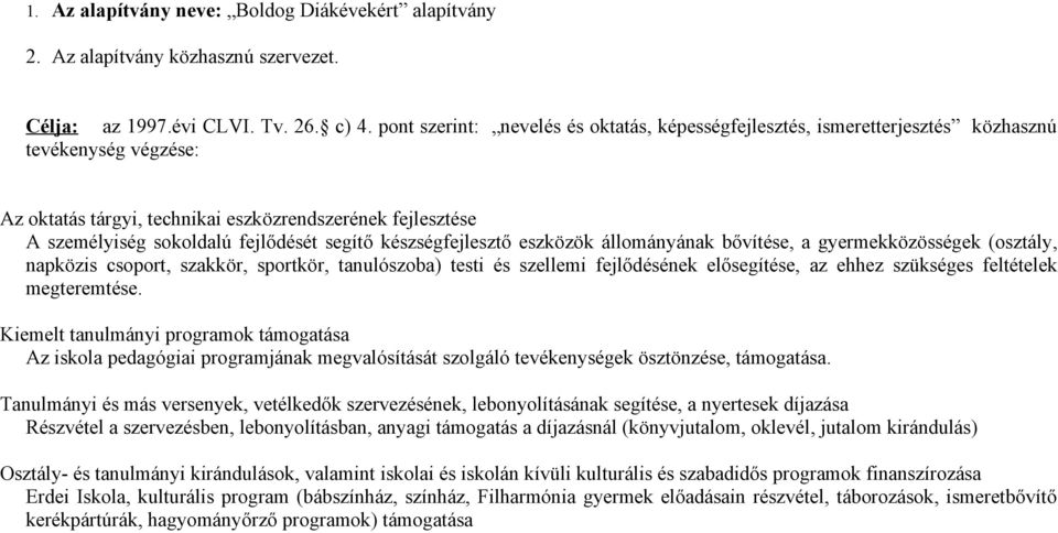 segítő készségfejlesztő eszközök állományának bővítése, a gyermekközösségek (osztály, napközis csoport, szakkör, sportkör, tanulószoba) testi és szellemi fejlődésének elősegítése, az ehhez szükséges