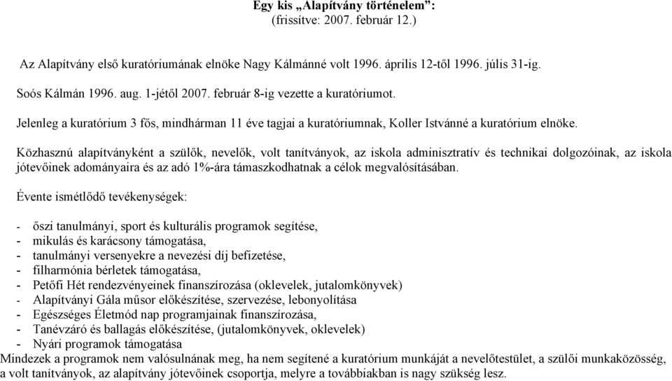 Közhasznú alapítványként a szülők, nevelők, volt tanítványok, az iskola adminisztratív és technikai dolgozóinak, az iskola jótevőinek adományaira és az adó 1%-ára támaszkodhatnak a célok