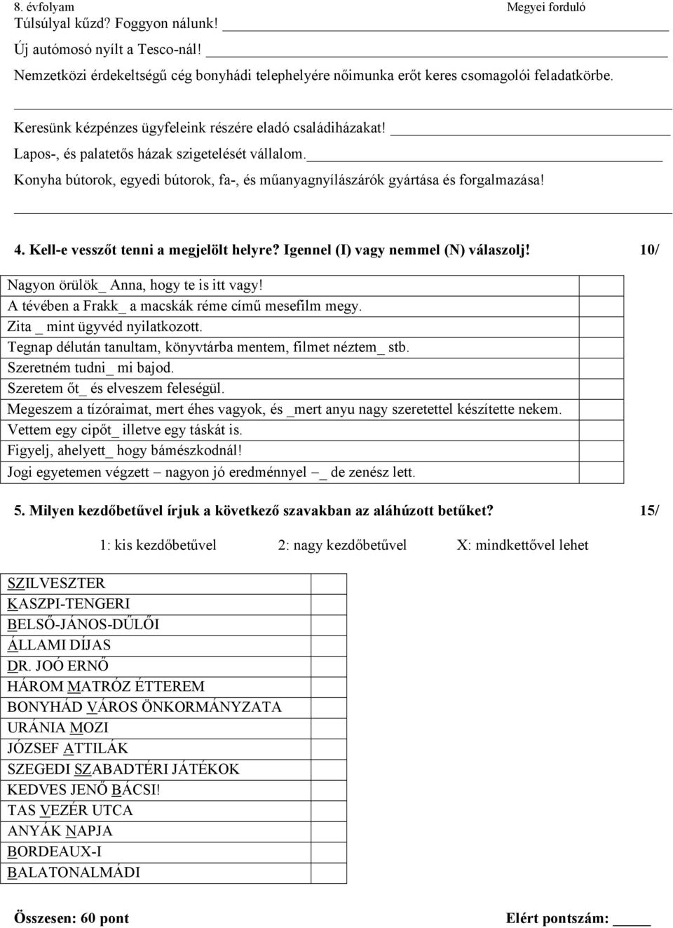 Kell-e vesszőt tenni a megjelölt helyre? Igennel (I) vagy nemmel (N) válaszolj! 10/ Nagyon örülök_ Anna, hogy te is itt vagy! A tévében a Frakk_ a macskák réme című mesefilm megy.