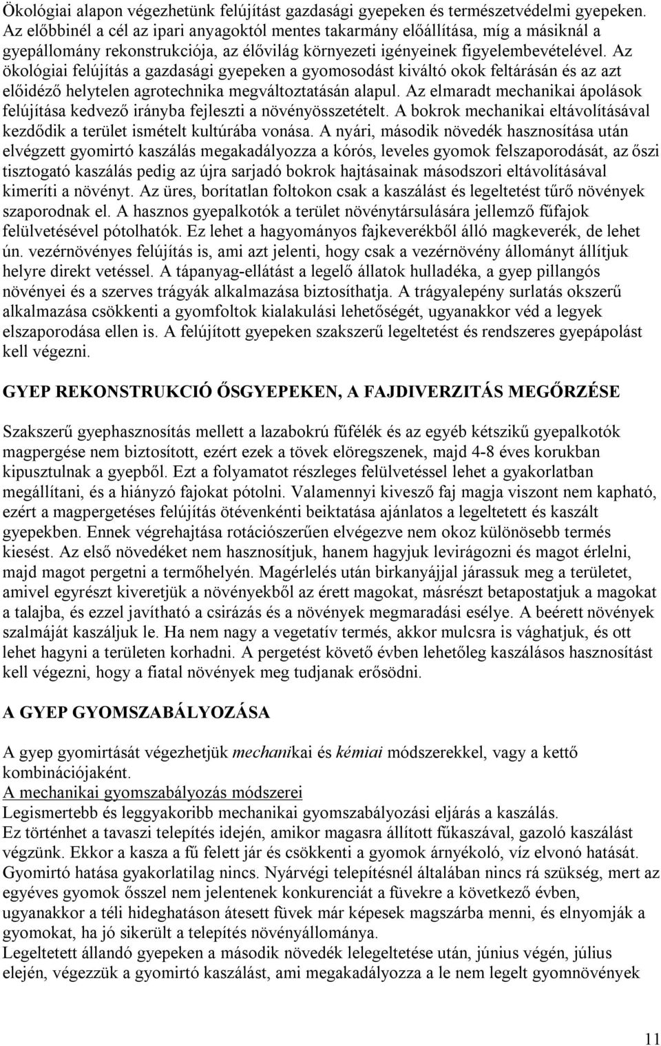 Az ökológiai felújítás a gazdasági gyepeken a gyomosodást kiváltó okok feltárásán és az azt előidéző helytelen agrotechnika megváltoztatásán alapul.