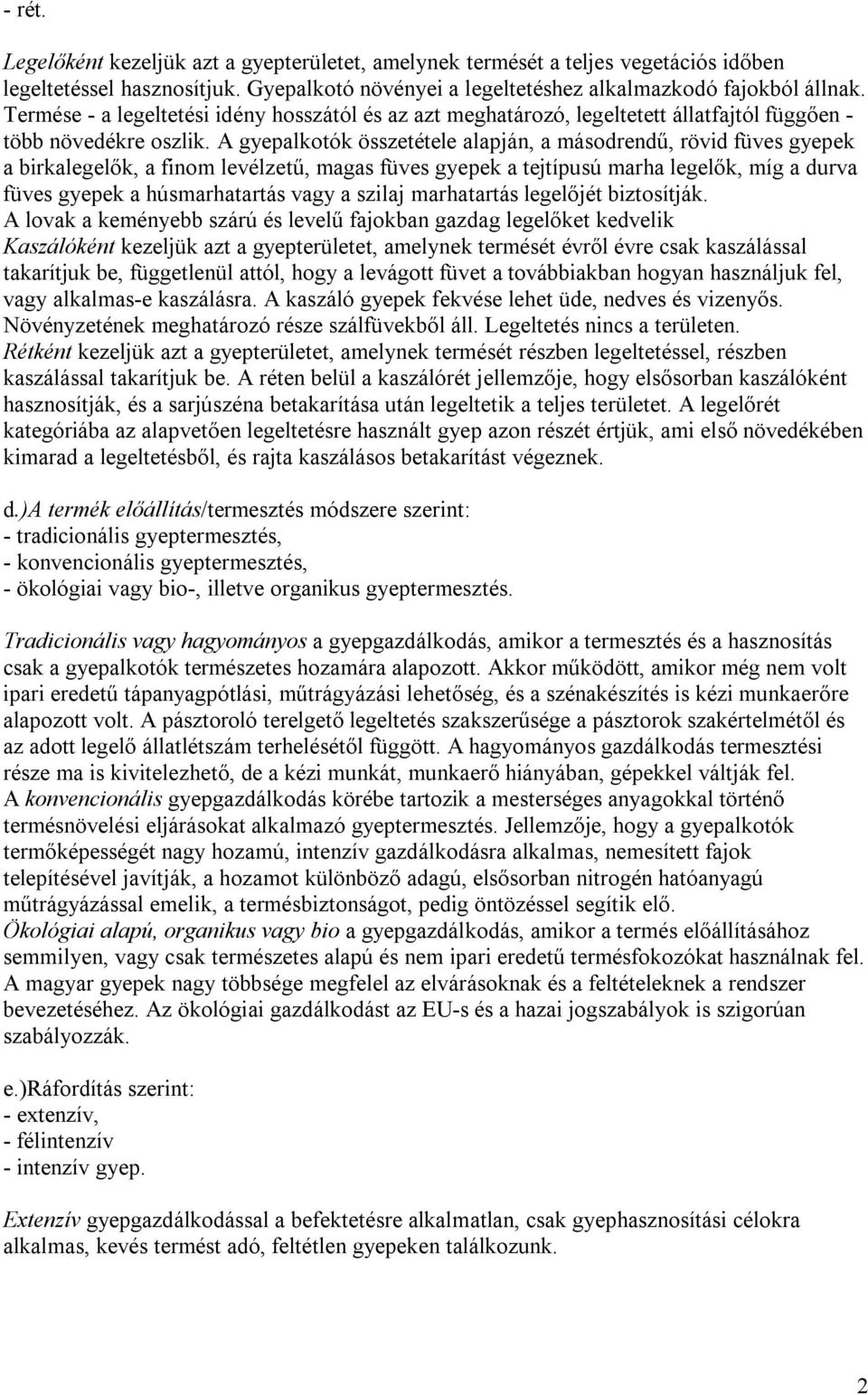 A gyepalkotók összetétele alapján, a másodrendű, rövid füves gyepek a birkalegelők, a finom levélzetű, magas füves gyepek a tejtípusú marha legelők, míg a durva füves gyepek a húsmarhatartás vagy a