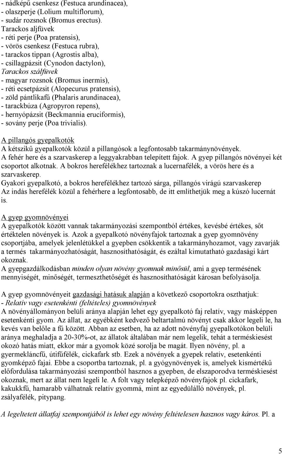 inermis), - réti ecsetpázsit (Alopecurus pratensis), - zöld pántlikafű (Phalaris arundinacea), - tarackbúza (Agropyron repens), - hernyópázsit (Beckmannia eruciformis), - sovány perje (Poa trivialis).