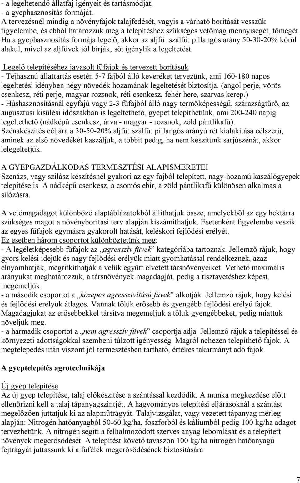 Ha a gyephasznosítás formája legelő, akkor az aljfű: szálfű: pillangós arány 50-30-20% körül alakul, mivel az aljfüvek jól bírják, sőt igénylik a legeltetést.