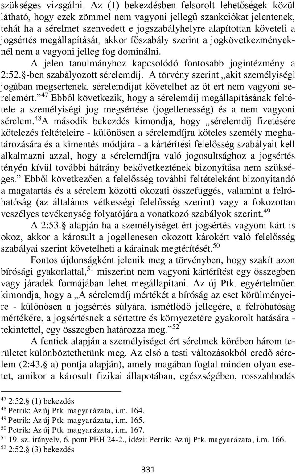 megállapítását, akkor főszabály szerint a jogkövetkezményeknél nem a vagyoni jelleg fog dominálni. A jelen tanulmányhoz kapcsolódó fontosabb jogintézmény a 2:52. -ben szabályozott sérelemdíj.